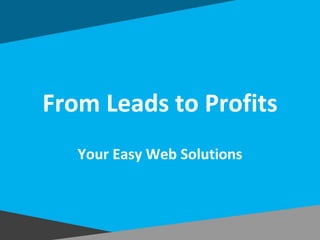 From Leads to Profits
Your Easy Web Solutions
 