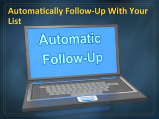 Automatically Follow-Up With Your
List
 