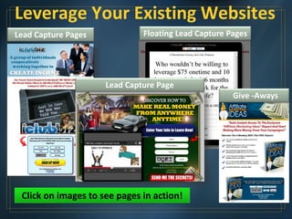 Floating Capture Pages
Lead Capture Pages
Lead Capture Page
Leverage Your Existing Websites
Click on images to see pages in action!
 
