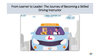 From Learner to Leader: The Journey of Becoming a Skilled
Driving Instructor
 