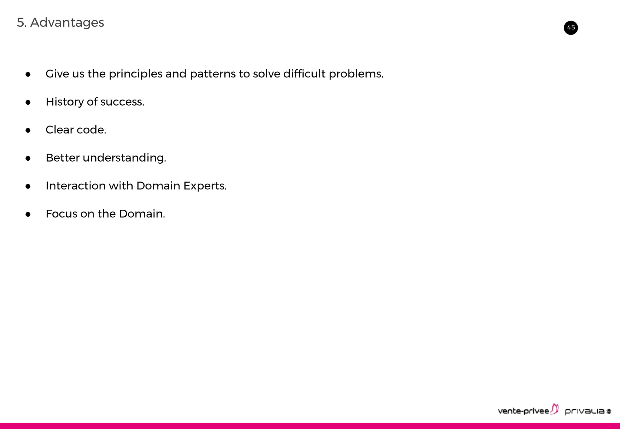 455. Advantages
● Give us the principles and patterns to solve difficult problems.
● History of success.
● Clear code.
● Better understanding.
● Interaction with Domain Experts.
● Focus on the Domain.
 