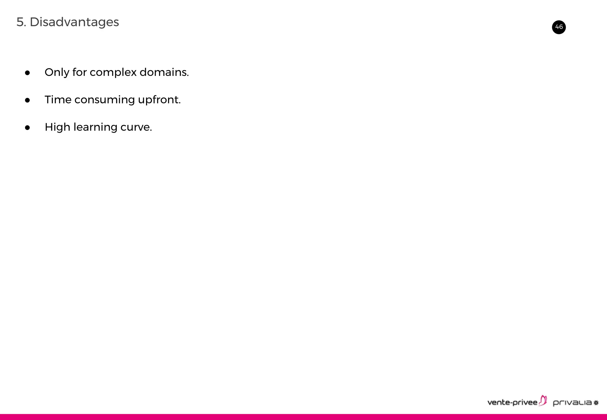 465. Disadvantages
● Only for complex domains.
● Time consuming upfront.
● High learning curve.
 