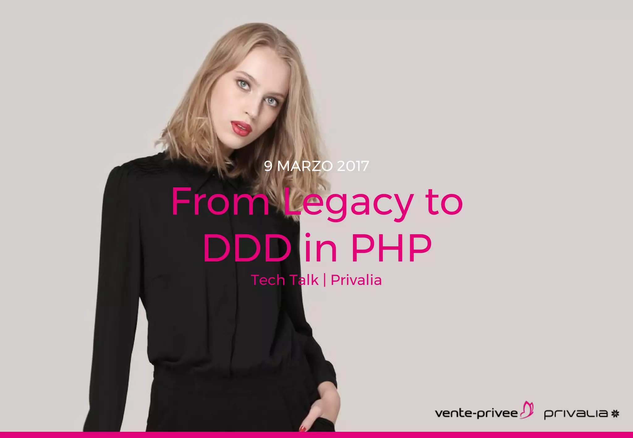 7
From Legacy to
DDD in PHP
Tech Talk | Privalia
9 MARZO 2017
 