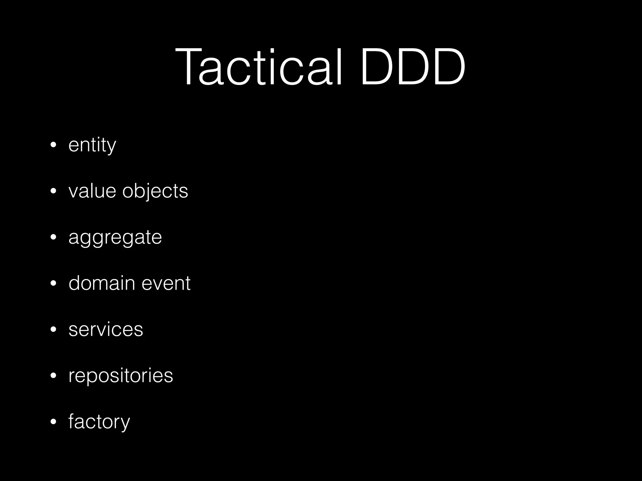 Tactical DDD
• entity
• value objects
• aggregate
• domain event
• services
• repositories
• factory
 