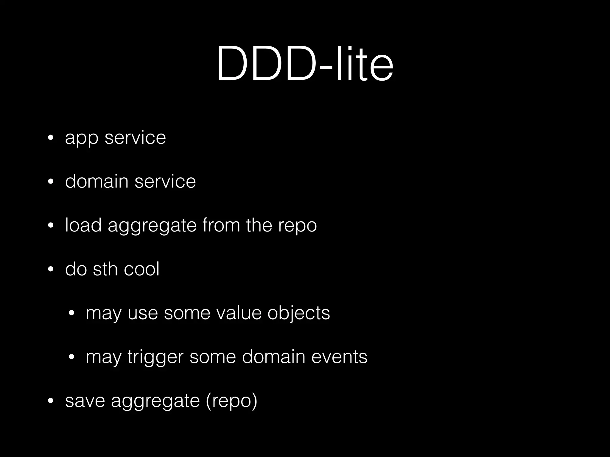 DDD-lite
• app service
• domain service
• load aggregate from the repo
• do sth cool
• may use some value objects
• may trigger some domain events
• save aggregate (repo)
 