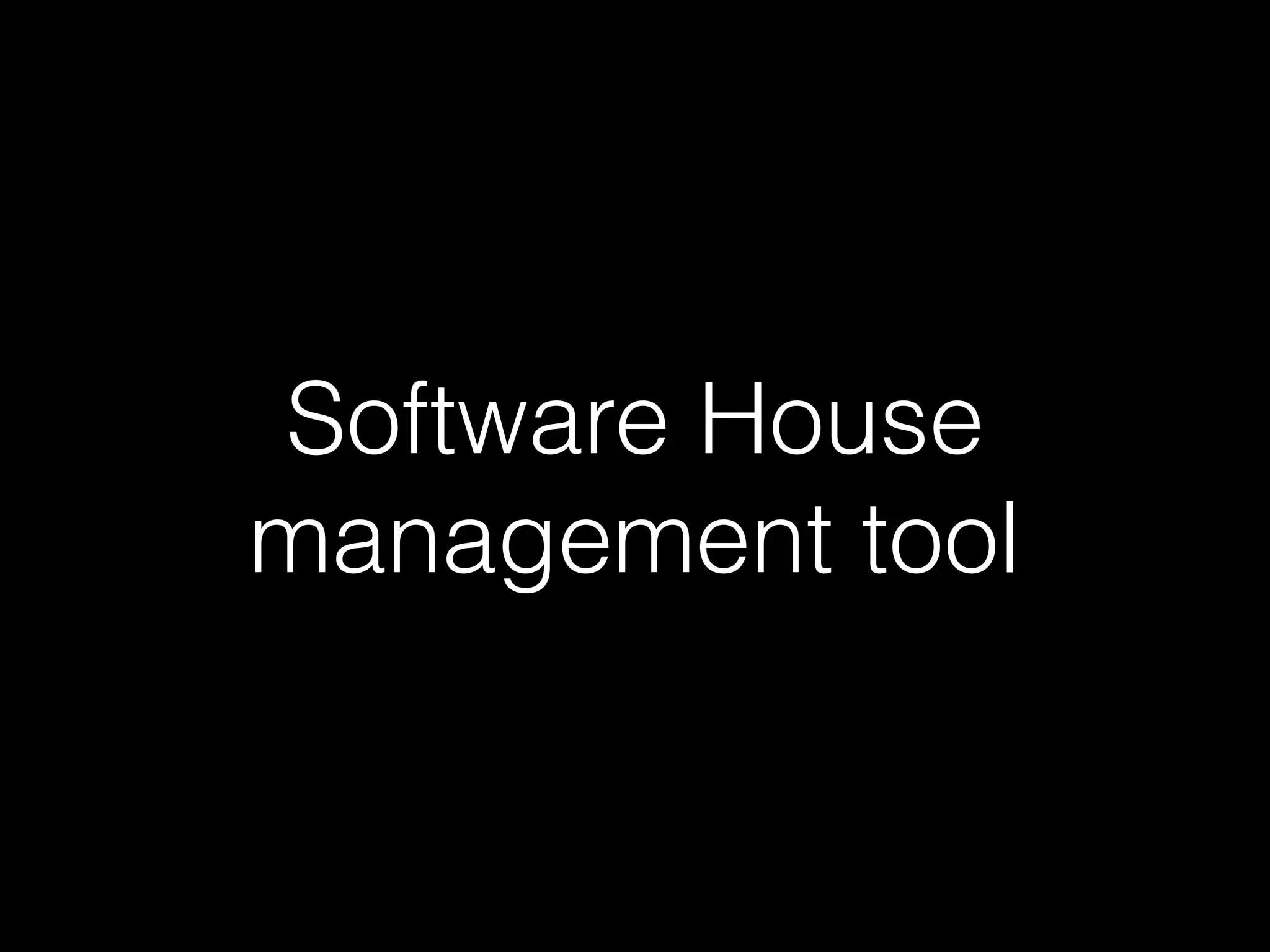 Software House
management tool
 