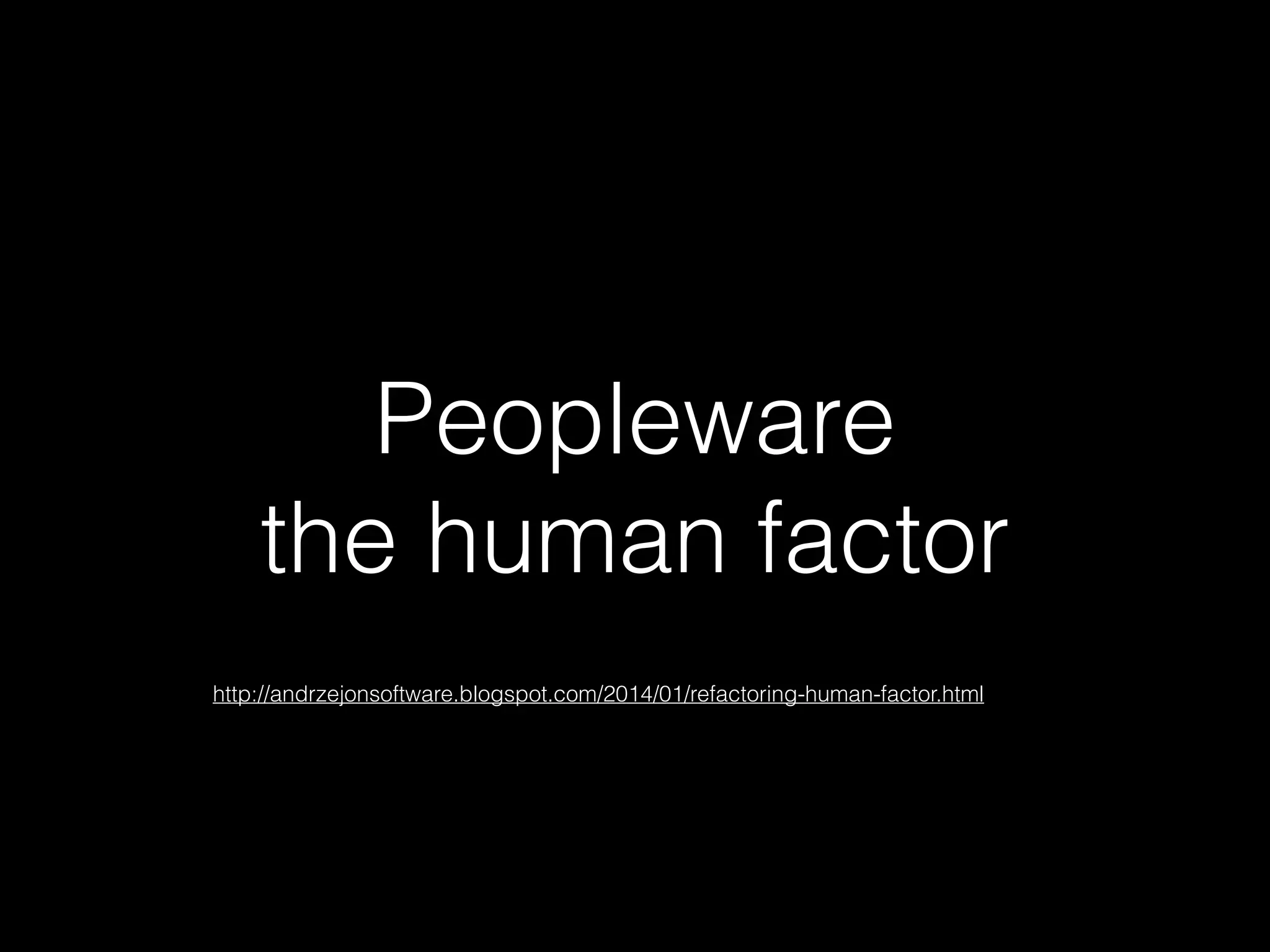 Peopleware
the human factor
http://andrzejonsoftware.blogspot.com/2014/01/refactoring-human-factor.html
 