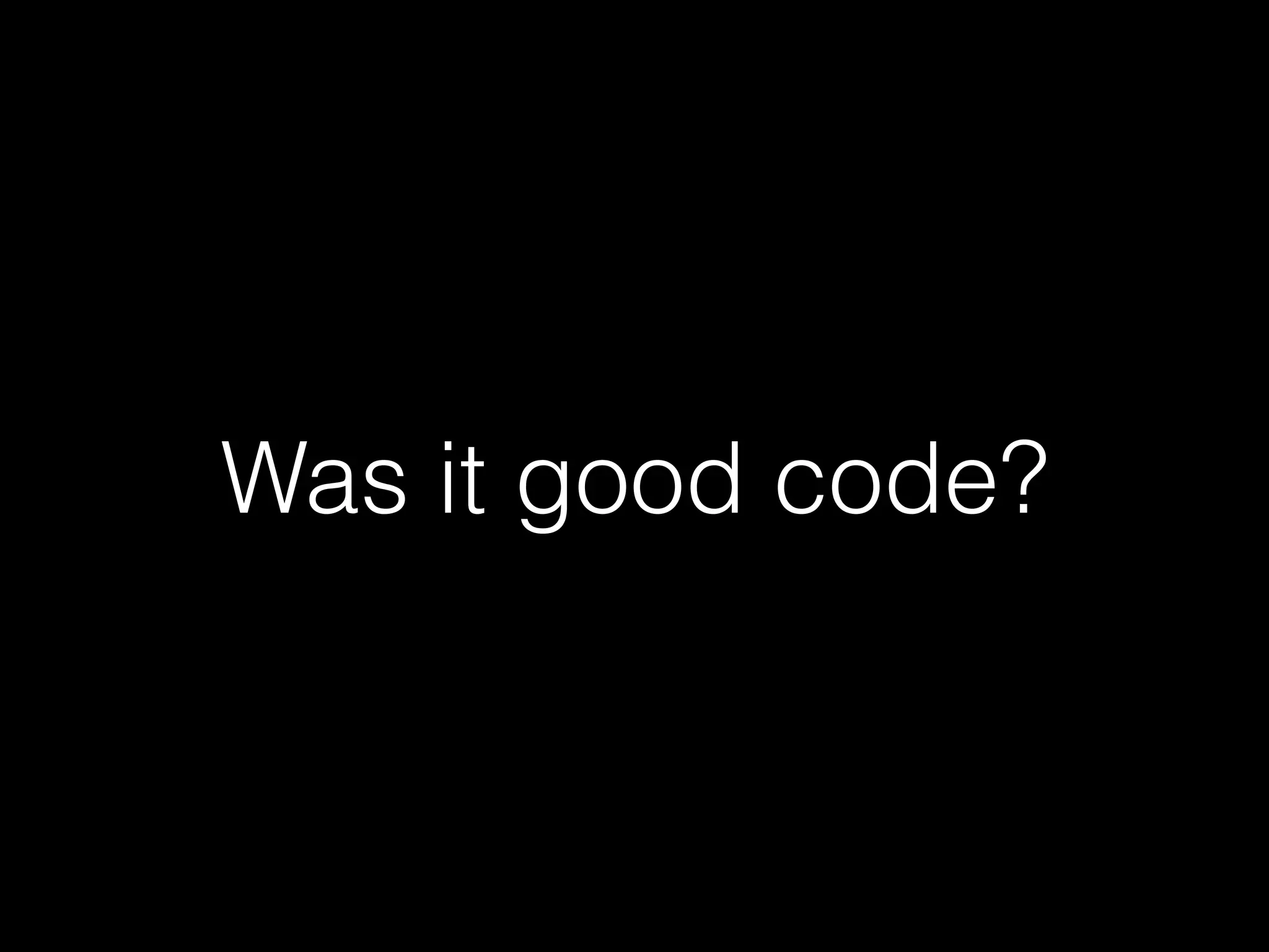Was it good code?
 