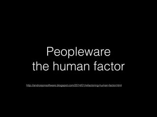 Peopleware
the human factor
http://andrzejonsoftware.blogspot.com/2014/01/refactoring-human-factor.html
 