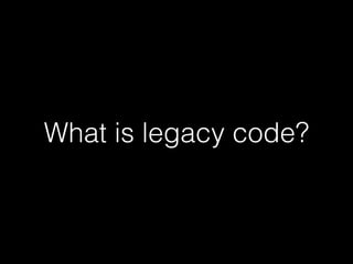 What is legacy code?
 