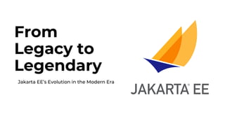 From
Legacy to
Legendary
Jakarta EE’s Evolution in the Modern Era
 