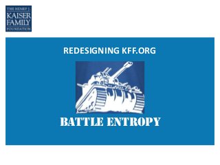 REDESIGNING KFF.ORG
Battle Entropy
 