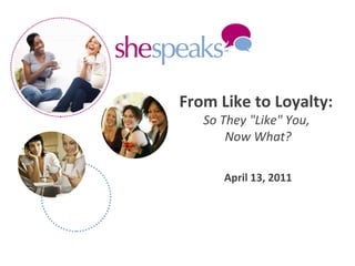 April 13, 2011 From Like to Loyalty:  So They &quot;Like&quot; You,  Now What? 