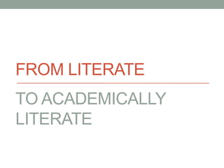 FROM LITERATE
TO ACADEMICALLY
LITERATE
 