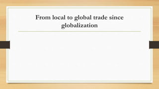 From local to global trade since
globalization
 