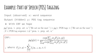 Example:PartofSpeech(POS)Tagging
Input (observed) x: word sequence
Output (hidden) y: POS tag sequence
● With CRF we hope
CRF:
, where
 
