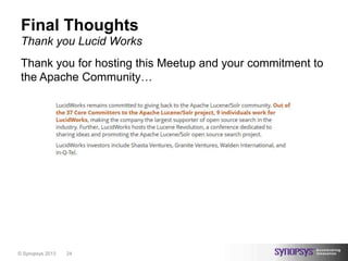 Final Thoughts
 Thank you Lucid Works
 Thank you for hosting this Meetup and your commitment to
 the Apache Community…




© Synopsys 2013   24
 