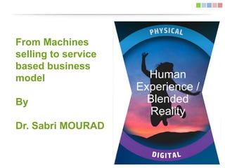 1
From Machines
selling to service
based business
model
By
Dr. Sabri MOURAD
 