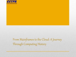 From Mainframes to the Cloud: A Journey
Through Computing History
 