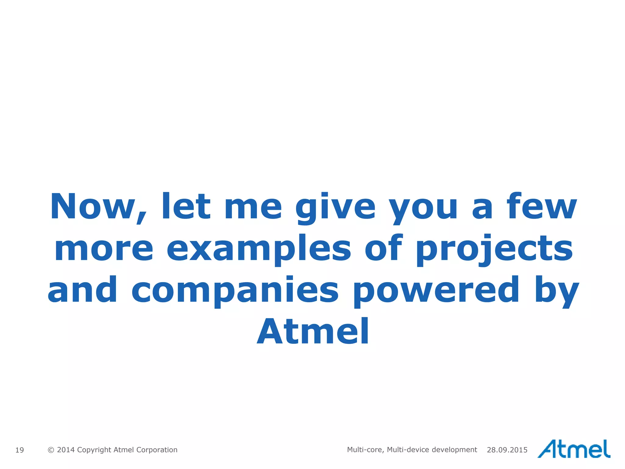19 © 2014 Copyright Atmel Corporation 28.09.2015Multi-core, Multi-device development
Now, let me give you a few
more examples of projects
and companies powered by
Atmel
 