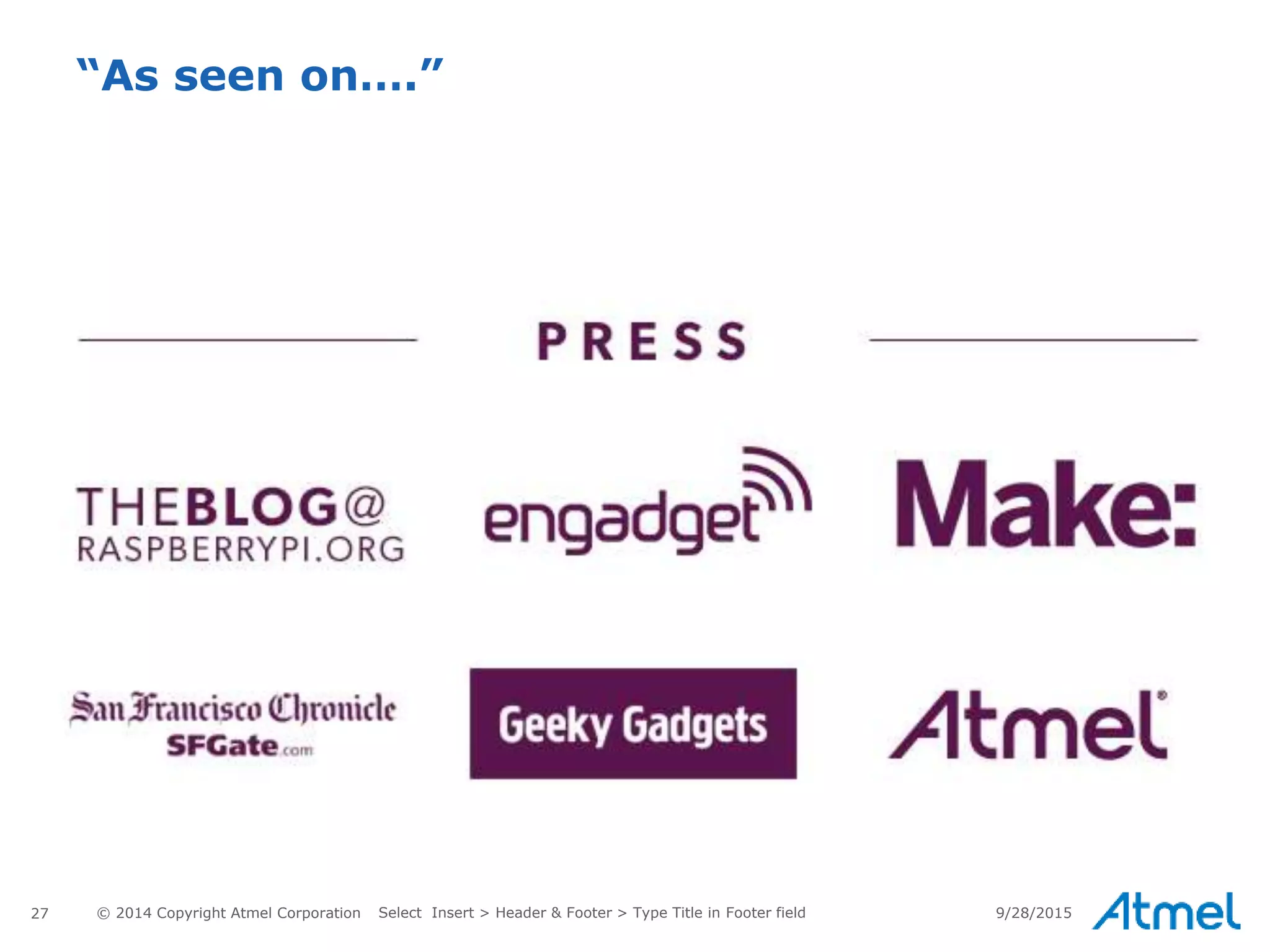 27 © 2014 Copyright Atmel Corporation
“As seen on….”
9/28/2015Select Insert > Header & Footer > Type Title in Footer field
 