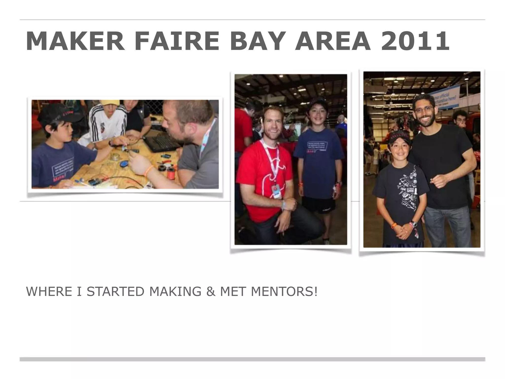 MAKER FAIRE BAY AREA 2011
WHERE I STARTED MAKING & MET MENTORS!
 