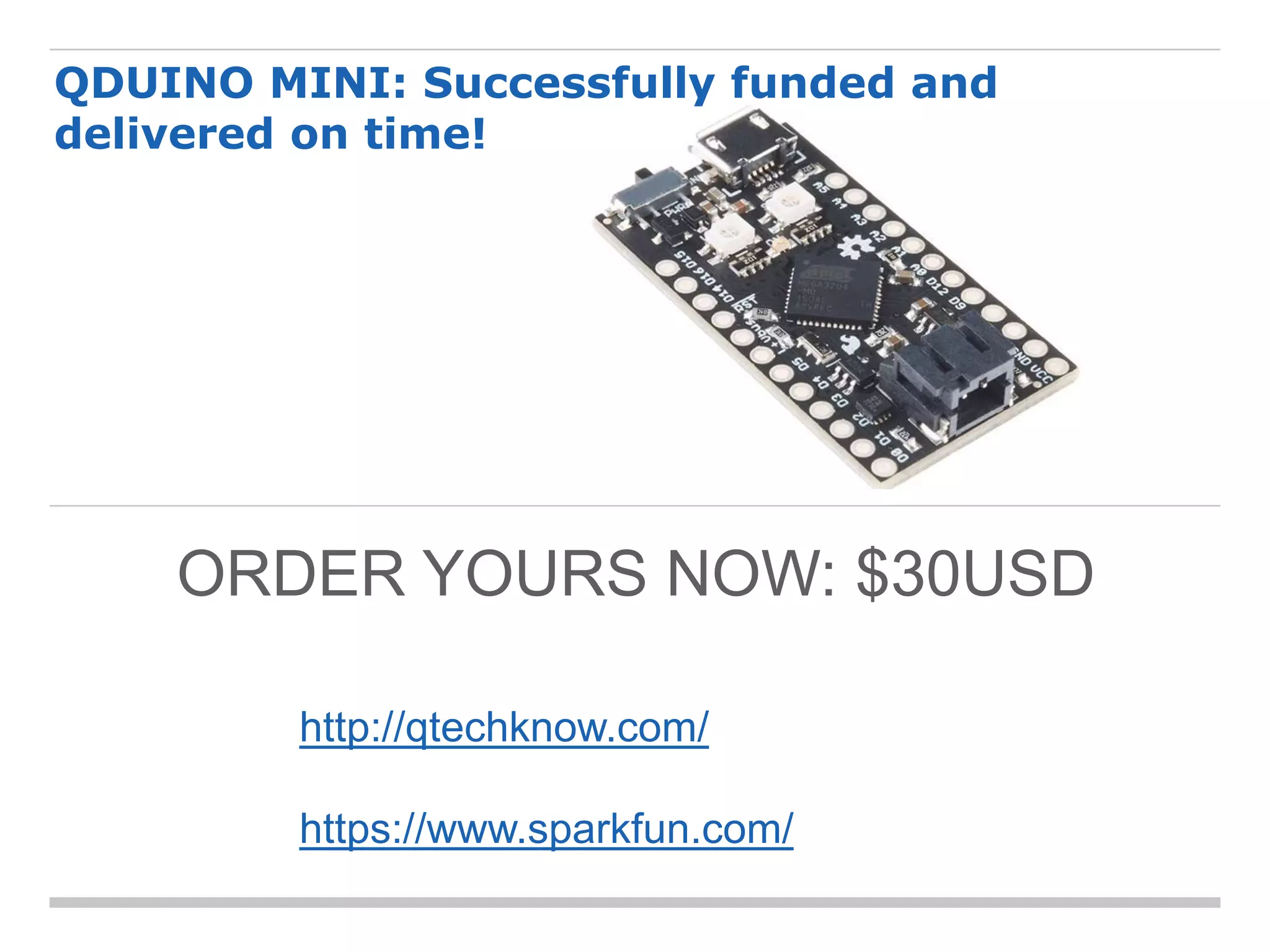 ORDER YOURS NOW: $30USD
QDUINO MINI: Successfully funded and
delivered on time!
http://qtechknow.com/
https://www.sparkfun.com/
 