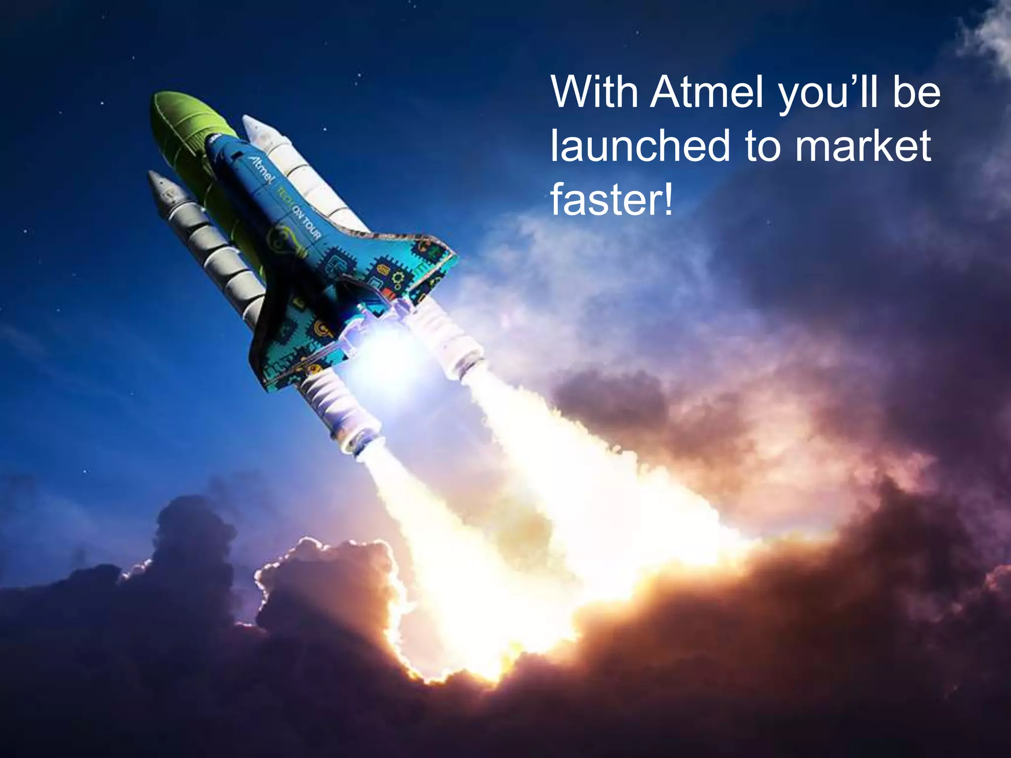 43 © 2014 Copyright Atmel Corporation 28.09.2015
With Atmel you’ll be
launched to market
faster!
 