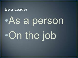 Be a LeaderAs a personOn the job