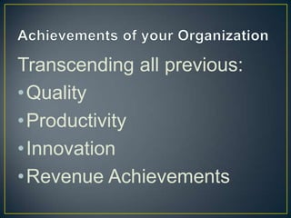Achievements of your OrganizationTranscending all previous:QualityProductivityInnovationRevenue Achievements