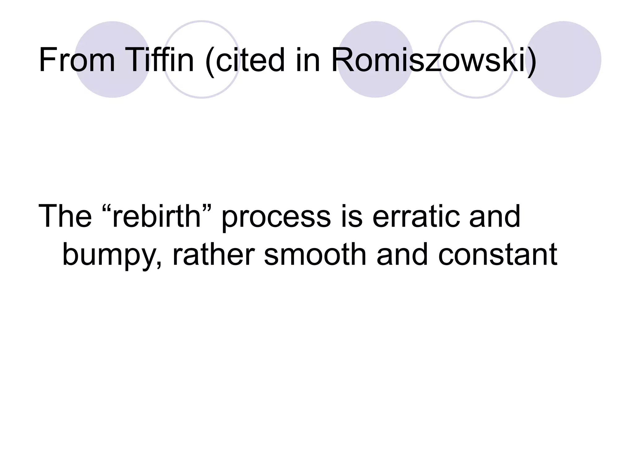 From Tiffin (cited in Romiszowski)
The “rebirth” process is erratic and
bumpy, rather smooth and constant
 