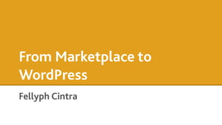 From Marketplace to
WordPress
Fellyph Cintra
 