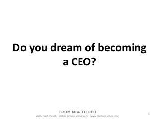 Do you dream of becoming
a CEO?

FROM MBA TO CEO
Waldemar Schmidt CEO@editoravaldemar.com www.editoravaldemar.com

1

 