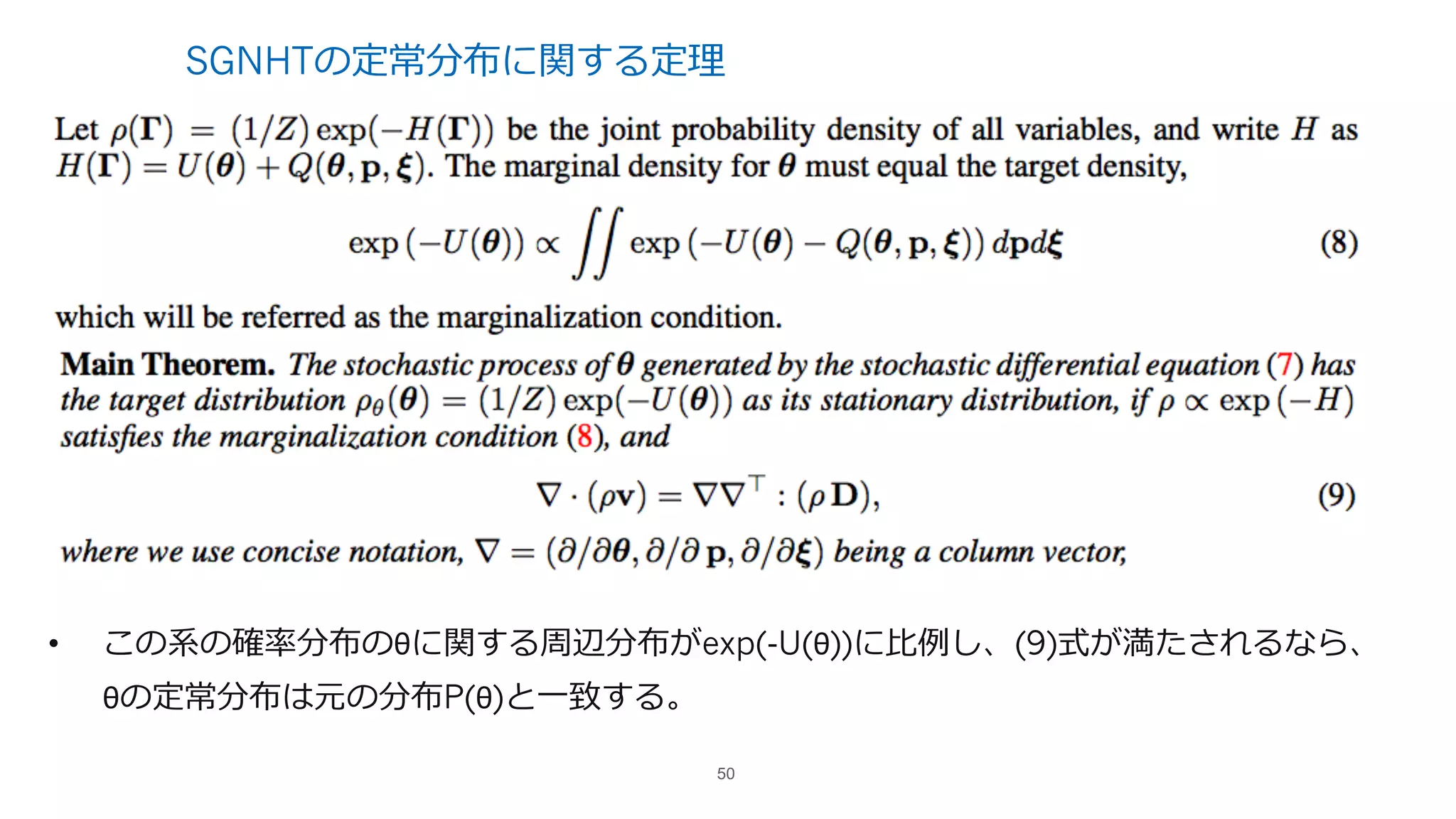 SGNHTの定常分布に関する定理
• この系の確率分布のθに関する周辺分布がexp(-U(θ))に⽐例し、(9)式が満たされるなら、
θの定常分布は元の分布P(θ)と⼀致する。
50
 