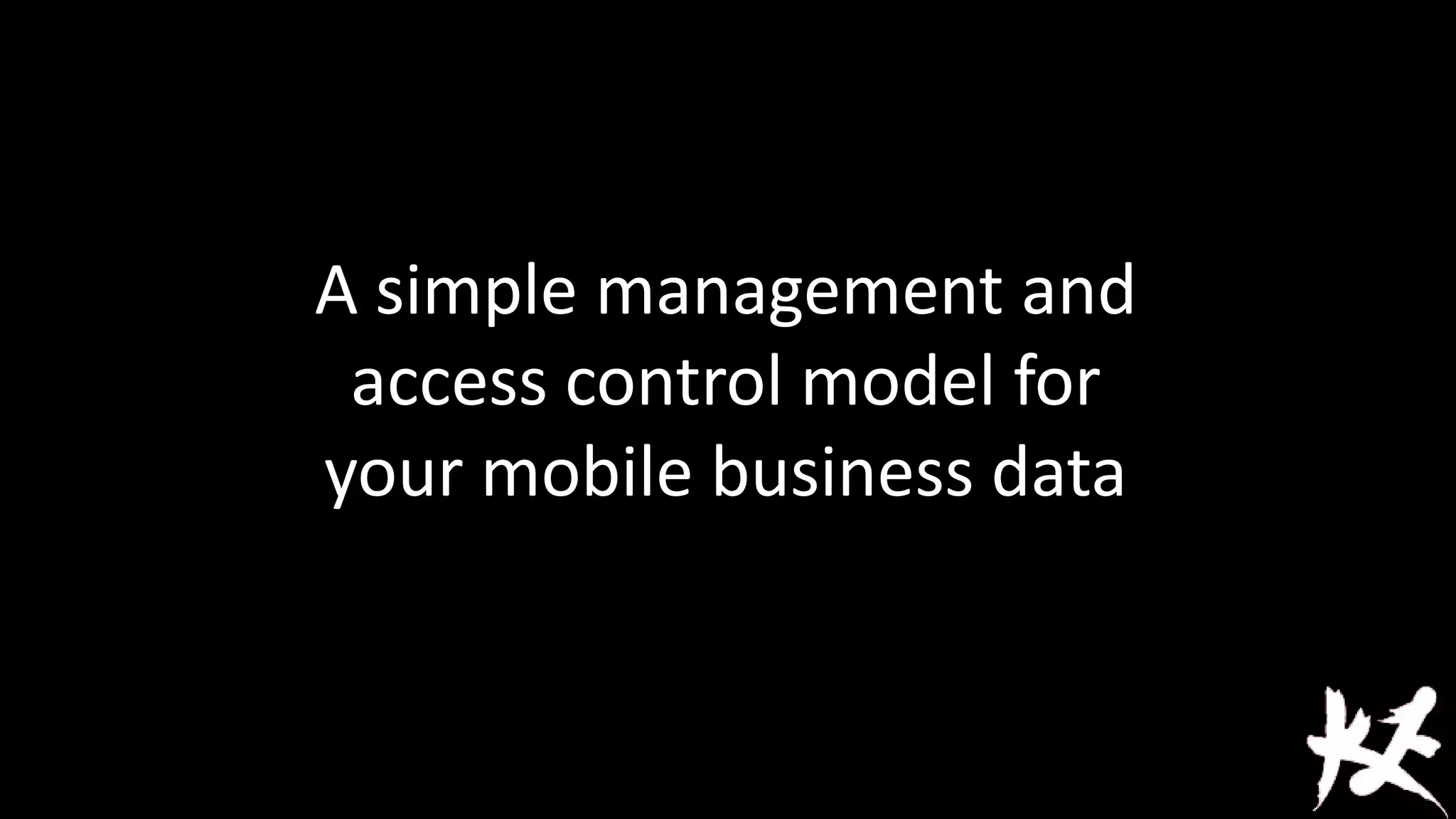 A simple management and
access control model for
your mobile business data

 
