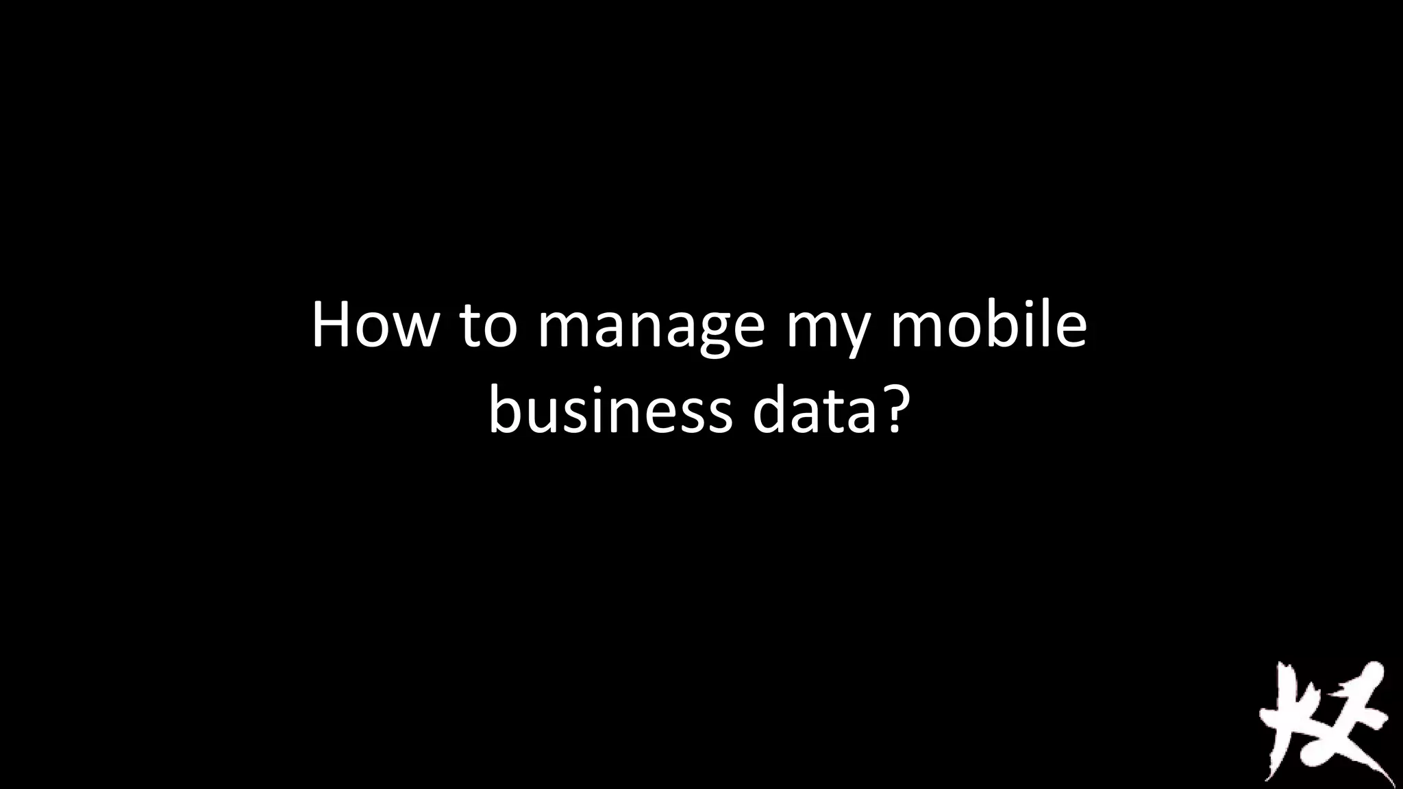 How to manage my mobile
business data?

 