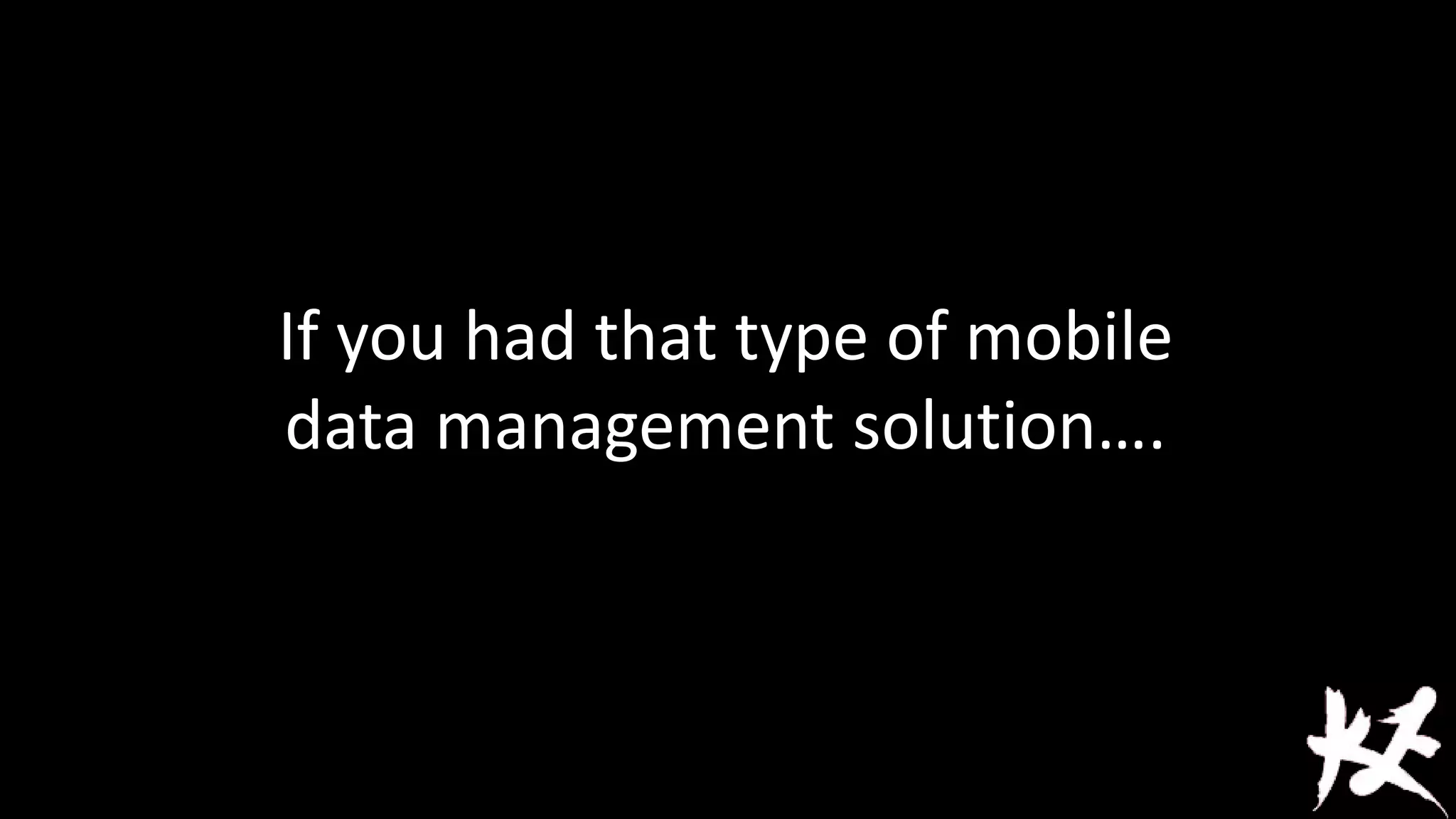 If you had that type of mobile
data management solution….

 