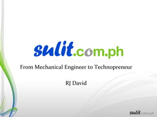 From	
  Mechanical	
  Engineer	
  to	
  Technopreneur	
  
                             	
  
                      RJ	
  David	
  
 