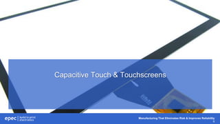 Manufacturing That Eliminates Risk & Improves Reliability
9
Capacitive Touch & Touchscreens
 