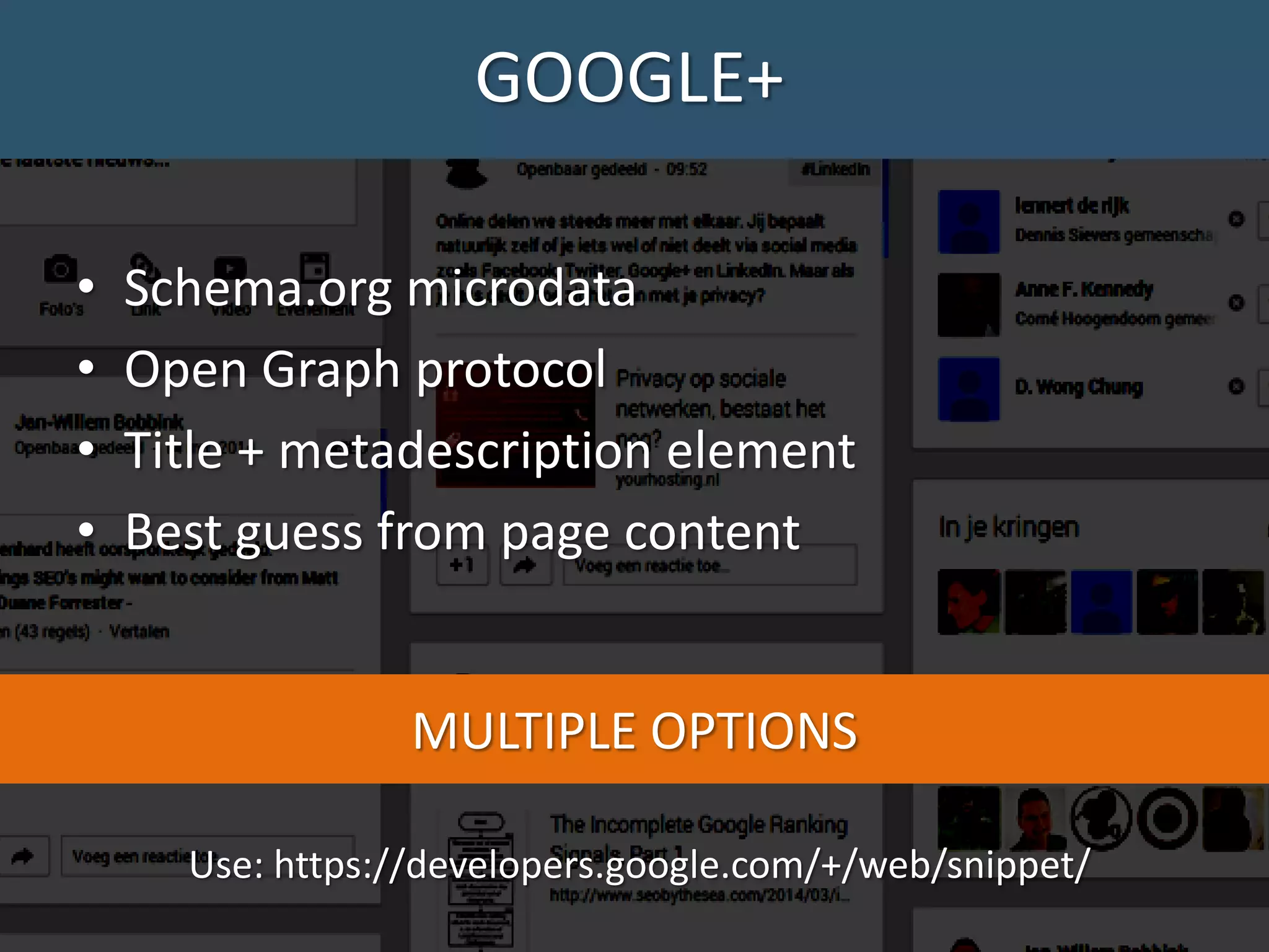 • Schema.org microdata • Open Graph protocol • Title + metadescription element • Best guess from page content MULTIPLE OPTIONS Use: https://developers.google.com/+/web/snippet/ WRONG DETAILS? CACHING ISSUESGOOGLE+ 