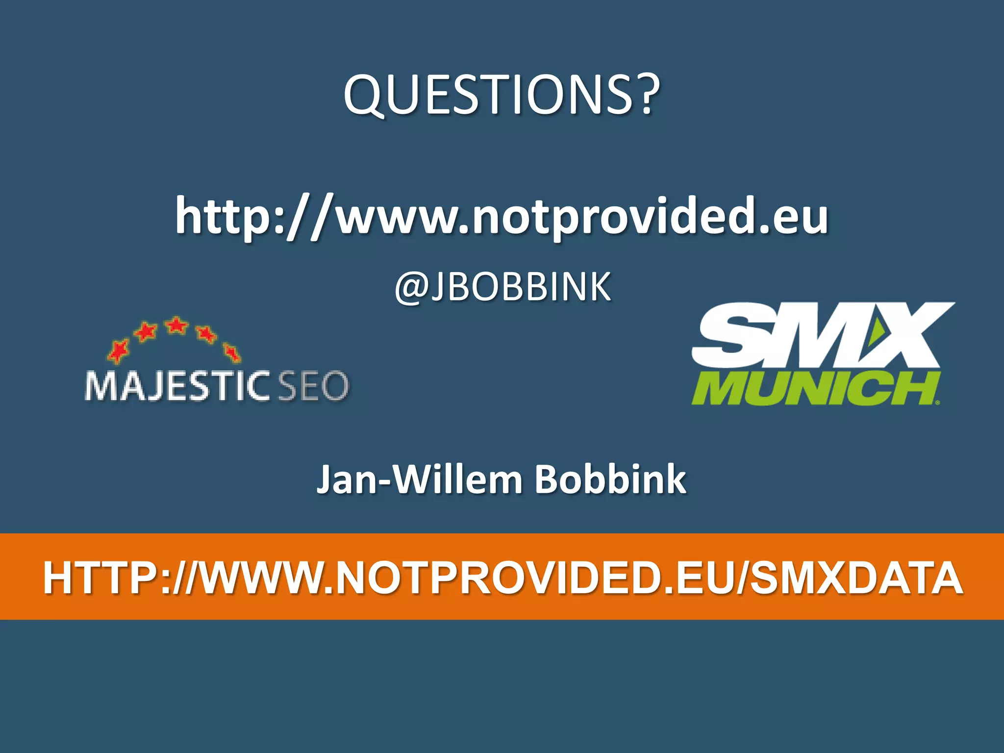 QUESTIONS? http://www.notprovided.eu @JBOBBINK Jan-Willem Bobbink HTTP://WWW.NOTPROVIDED.EU/SMXDATA 