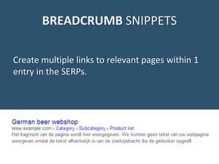 BREADCRUMB SNIPPETS
Create multiple links to relevant pages within 1
entry in the SERPs.
 