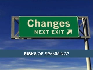 RISKS OF SPAMMING?
 