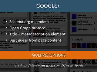 • Schema.org microdata
• Open Graph protocol
• Title + metadescription element
• Best guess from page content
MULTIPLE OPTIONS
Use: https://developers.google.com/+/web/snippet/
WRONG DETAILS? CACHING ISSUESGOOGLE+
 
