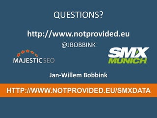 QUESTIONS?
http://www.notprovided.eu
@JBOBBINK
Jan-Willem Bobbink
HTTP://WWW.NOTPROVIDED.EU/SMXDATA
 