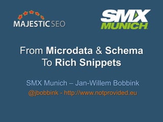 From Microdata & Schema
To Rich Snippets
SMX Munich – Jan-Willem Bobbink
@jbobbink - http://www.notprovided.eu
 