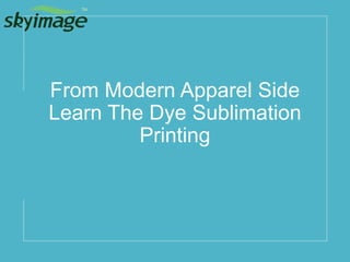 From Modern Apparel Side
Learn The Dye Sublimation
Printing
 