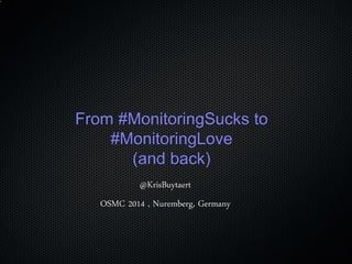 From #MonitoringSucks to #MonitoringLove (and back) 
@KrisBuytaert 
OSMC 2014 , Nuremberg, Germany 
 