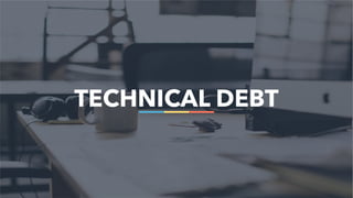 2
TECHNICAL DEBT
 