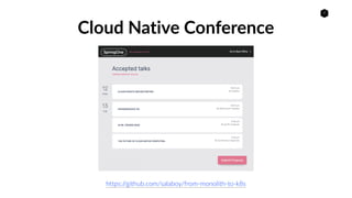 7
https://github.com/salaboy/from-monolith-to-k8s
Cloud Native Conference
 